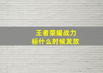 王者荣耀战力标什么时候发放