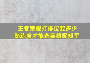 王者荣耀打排位要多少熟练度才能选英雄呢知乎