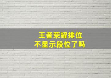 王者荣耀排位不显示段位了吗