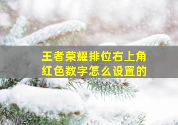 王者荣耀排位右上角红色数字怎么设置的