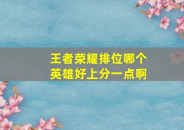 王者荣耀排位哪个英雄好上分一点啊