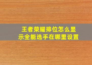 王者荣耀排位怎么显示全能选手在哪里设置