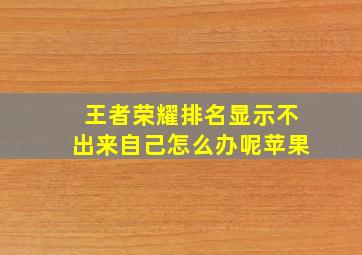 王者荣耀排名显示不出来自己怎么办呢苹果