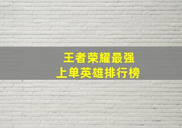 王者荣耀最强上单英雄排行榜