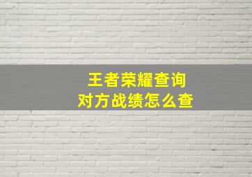 王者荣耀查询对方战绩怎么查