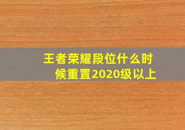 王者荣耀段位什么时候重置2020级以上