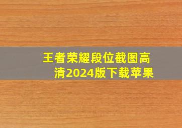 王者荣耀段位截图高清2024版下载苹果