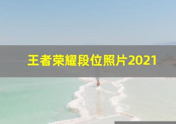 王者荣耀段位照片2021