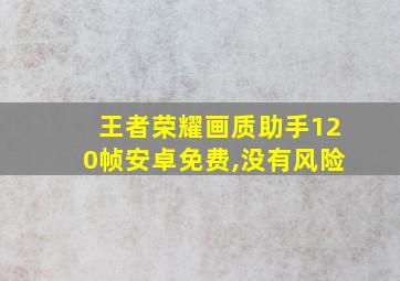 王者荣耀画质助手120帧安卓免费,没有风险