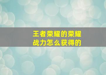 王者荣耀的荣耀战力怎么获得的