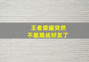 王者荣耀突然不能观战好友了