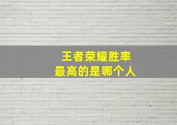 王者荣耀胜率最高的是哪个人