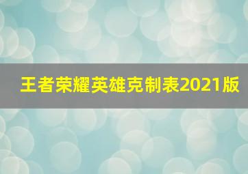 王者荣耀英雄克制表2021版