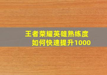 王者荣耀英雄熟练度如何快速提升1000