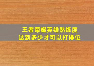 王者荣耀英雄熟练度达到多少才可以打排位