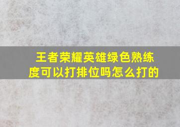 王者荣耀英雄绿色熟练度可以打排位吗怎么打的