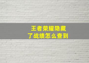 王者荣耀隐藏了战绩怎么查到