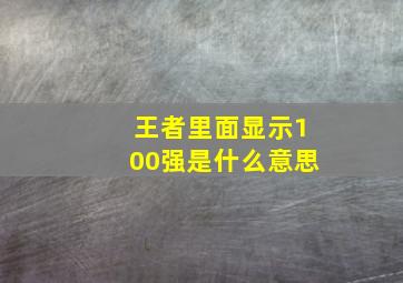 王者里面显示100强是什么意思