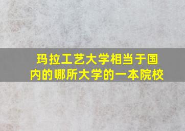 玛拉工艺大学相当于国内的哪所大学的一本院校