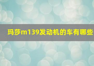 玛莎m139发动机的车有哪些