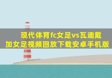 现代体育fc女足vs瓦迪戴加女足视频回放下载安卓手机版
