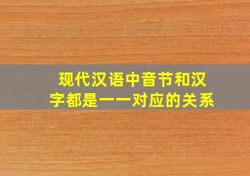 现代汉语中音节和汉字都是一一对应的关系