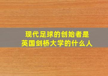 现代足球的创始者是英国剑桥大学的什么人