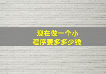 现在做一个小程序要多多少钱