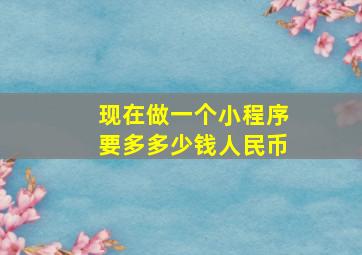 现在做一个小程序要多多少钱人民币