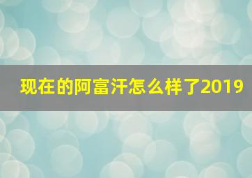 现在的阿富汗怎么样了2019