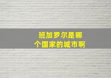 班加罗尔是哪个国家的城市啊