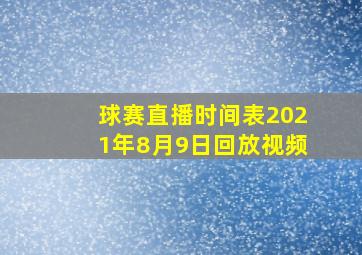 球赛直播时间表2021年8月9日回放视频