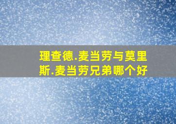 理查德.麦当劳与莫里斯.麦当劳兄弟哪个好