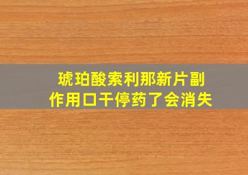 琥珀酸索利那新片副作用口干停药了会消失