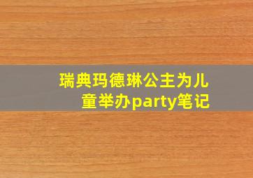 瑞典玛德琳公主为儿童举办party笔记