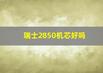 瑞士2850机芯好吗