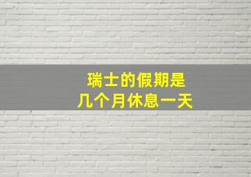 瑞士的假期是几个月休息一天