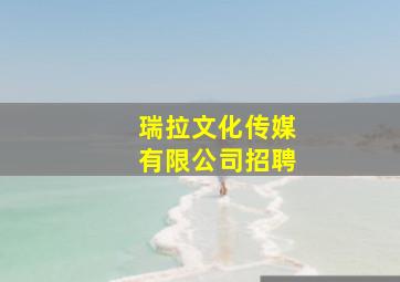 瑞拉文化传媒有限公司招聘