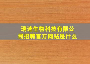 瑞迪生物科技有限公司招聘官方网站是什么