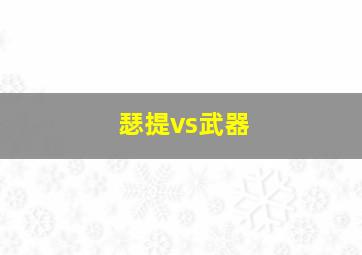 瑟提vs武器