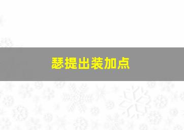 瑟提出装加点