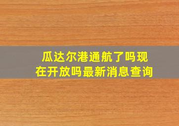 瓜达尔港通航了吗现在开放吗最新消息查询