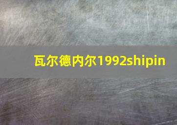 瓦尔德内尔1992shipin