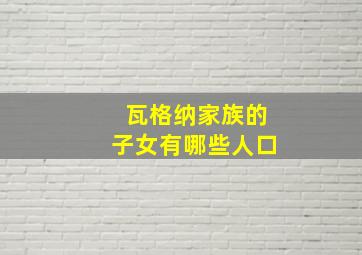 瓦格纳家族的子女有哪些人口