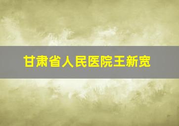 甘肃省人民医院王新宽