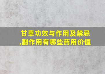 甘草功效与作用及禁忌,副作用有哪些药用价值