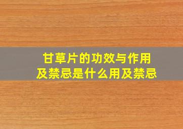 甘草片的功效与作用及禁忌是什么用及禁忌