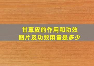 甘草皮的作用和功效图片及功效用量是多少