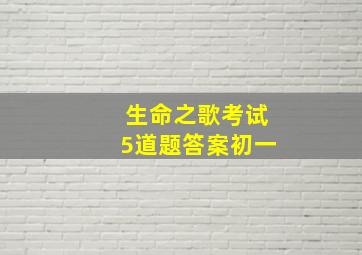 生命之歌考试5道题答案初一