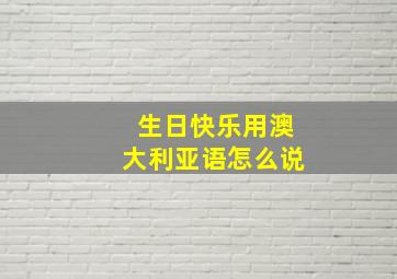 生日快乐用澳大利亚语怎么说